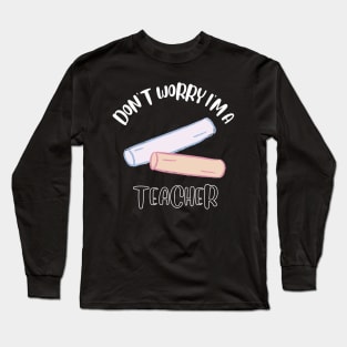 Don't Worry I'm A Teacher Long Sleeve T-Shirt